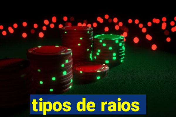 tipos de raios